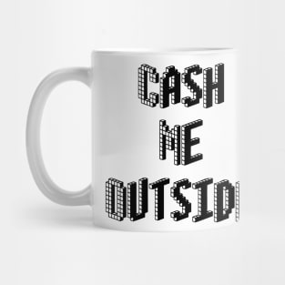 Cash Me Outside - (Custom Fonts Avaliable - See Description) Mug
